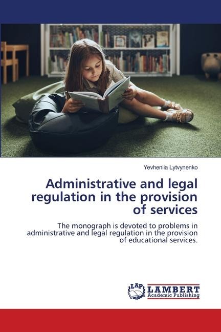 Administrative and legal regulation in the provision of services: The monograph is devoted to problems in administrative and legal regulation in the provision of educational services.