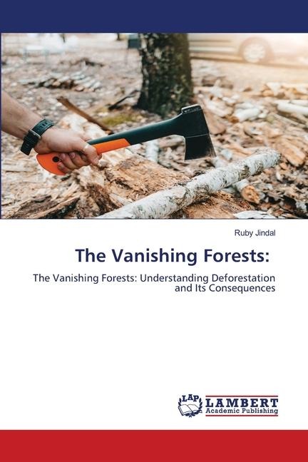 The Vanishing Forests:: The Vanishing Forests: Understanding Deforestation and Its Consequences