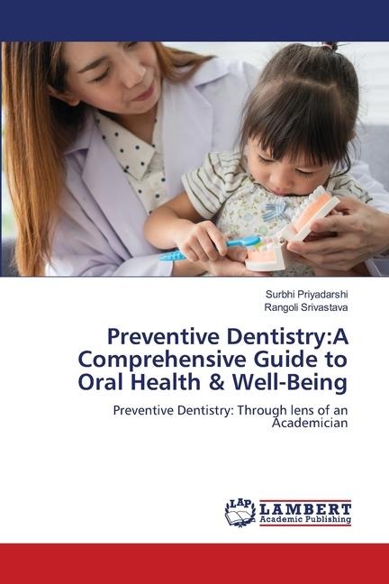 Preventive Dentistry:A Comprehensive Guide to Oral Health & Well-Being: Preventive Dentistry: Through lens of an Academician