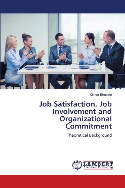 Job Satisfaction, Job Involvement and Organizational Commitment: Theoretical Background