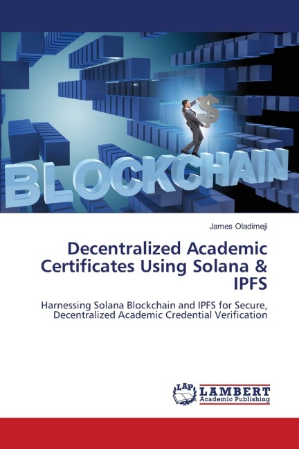 Decentralized Academic Certificates Using Solana & IPFS: Harnessing Solana Blockchain and IPFS for Secure, Decentralized Academic Credential Verification