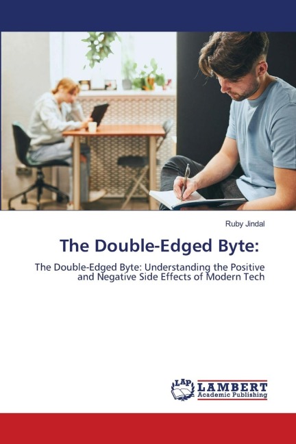 The Double-Edged Byte:: The Double-Edged Byte: Understanding the Positive and Negative Side Effects of Modern Tech