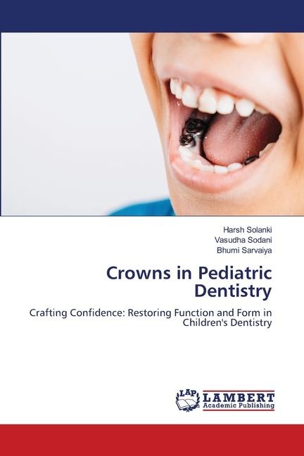 Crowns in Pediatric Dentistry: Crafting Confidence: Restoring Function and Form in Childrens Dentistry