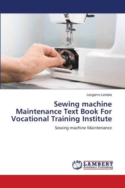Sewing machine Maintenance Text Book For Vocational Training Institute: Sewing machine Maintenance