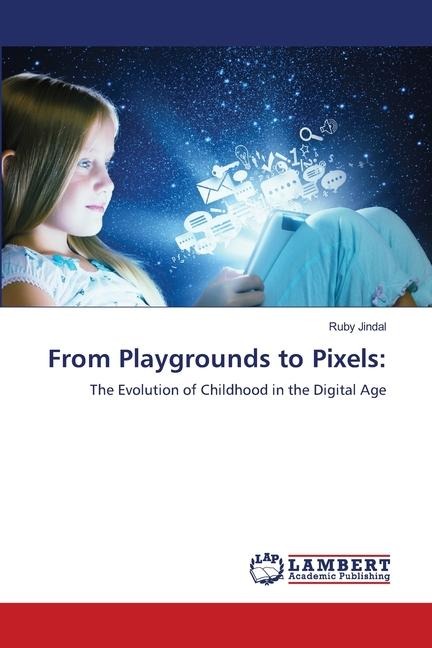 From Playgrounds to Pixels:: The Evolution of Childhood in the Digital Age