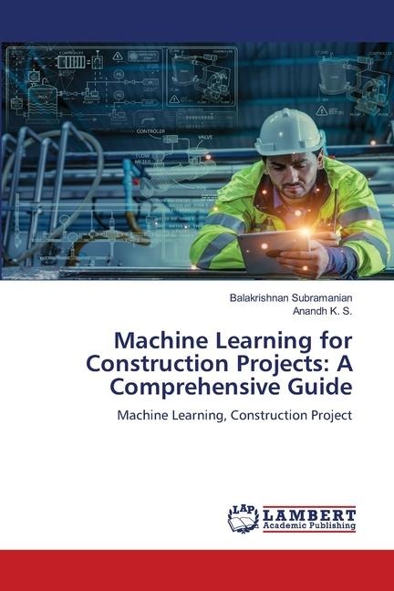 Machine Learning for Construction Projects: A Comprehensive Guide: Machine Learning, Construction Project