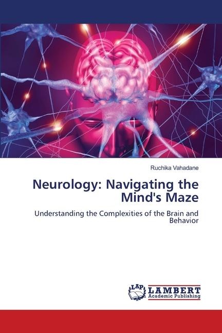 Neurology: Navigating the Minds Maze: Understanding the Complexities of the Brain and Behavior