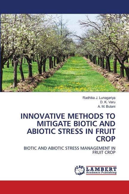 INNOVATIVE METHODS TO MITIGATE BIOTIC AND ABIOTIC STRESS IN FRUIT CROP: BIOTIC AND ABIOTIC STRESS MANAGEMENT IN FRUIT CROP