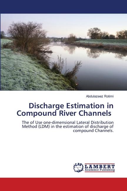 Discharge Estimation in Compound River Channels: The of Use one-dimensional Lateral Distribution Method (LDM) in the estimation of discharge of compound Channels.