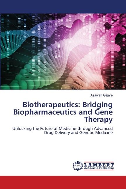 Biotherapeutics: Bridging Biopharmaceutics and Gene Therapy: Unlocking the Future of Medicine through Advanced Drug Delivery and Genetic Medicine