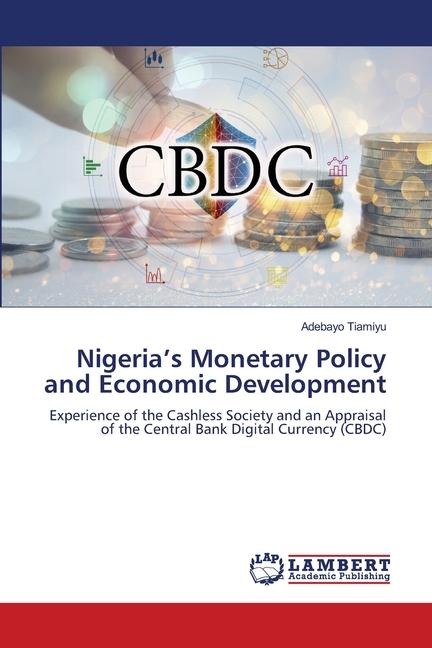Nigerias Monetary Policy and Economic Development: Experience of the Cashless Society and an Appraisal of the Central Bank Digital Currency (CBDC)