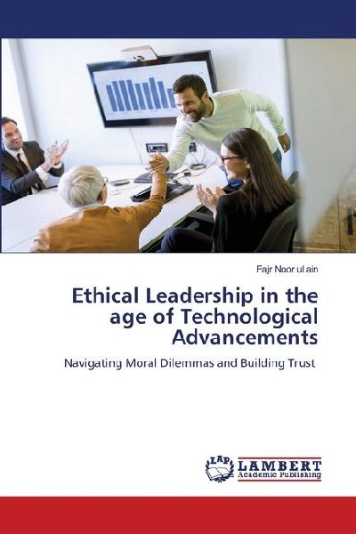 Ethical Leadership in the age of Technological Advancements: Navigating Moral Dilemmas and Building Trust