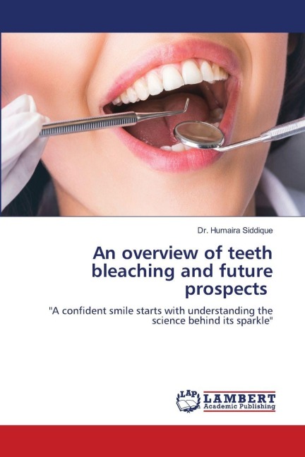 An overview of teeth bleaching and future prospects: A confident smile starts with understanding the science behind its sparkle