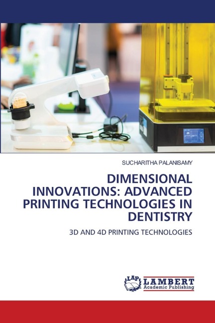 DIMENSIONAL INNOVATIONS: ADVANCED PRINTING TECHNOLOGIES IN DENTISTRY: 3D AND 4D PRINTING TECHNOLOGIES