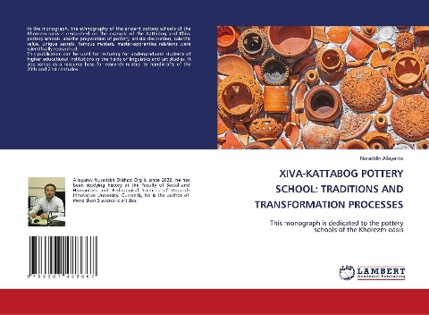 XIVA-KATTABOG POTTERY SCHOOL: TRADITIONS AND TRANSFORMATION PROCESSES: This monograph is dedicated to the pottery schools of the Khorezm oasis