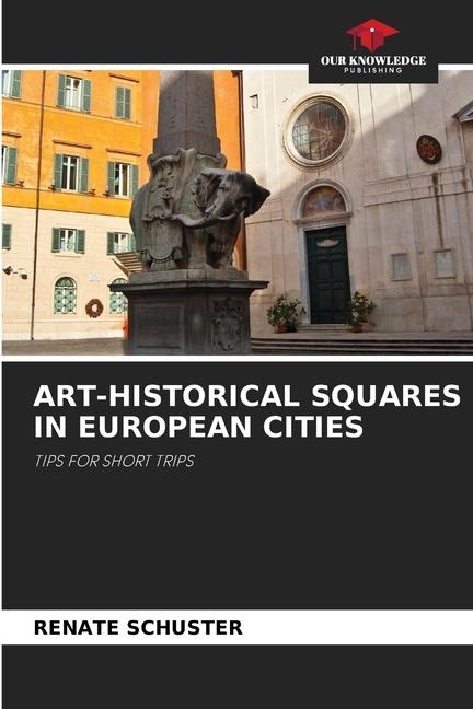 ART-HISTORICAL SQUARES IN EUROPEAN CITIES: TIPS FOR SHORT TRIPS