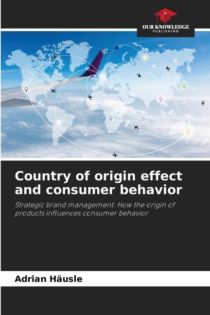 Country of origin effect and consumer behavior: Strategic brand management: How the origin of products influences consumer behavior