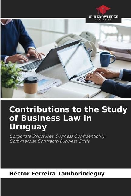 Contributions to the Study of Business Law in Uruguay: Corporate Structures-Business Confidentiality-Commercial Contracts-Business Crisis