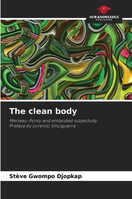 The clean body: Merleau-Ponty and embodied subjectivity.Preface by Lorenzo Vinciguerra