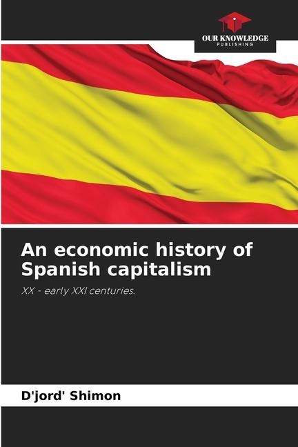 An economic history of Spanish capitalism: XX - early XXI centuries.