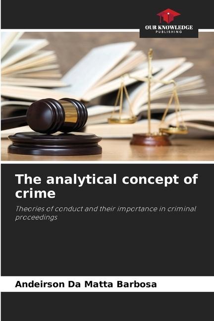 The analytical concept of crime: Theories of conduct and their importance in criminal proceedings