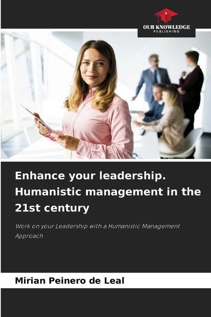 Enhance your leadership. Humanistic management in the 21st century: Work on your Leadership with a Humanistic Management Approach