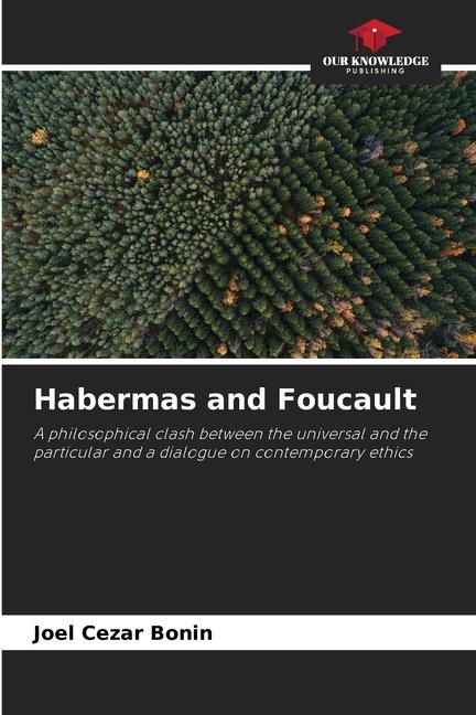 Habermas and Foucault: A philosophical clash between the universal and the particular and a dialogue on contemporary ethics