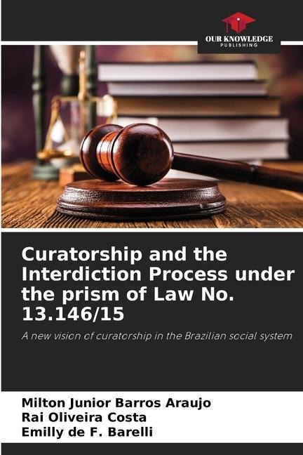 Curatorship and the Interdiction Process under the prism of Law No. 13.146/15: A new vision of curatorship in the Brazilian social system