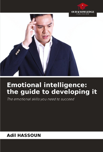 Emotional intelligence: the guide to developing it: The emotional skills you need to succeed