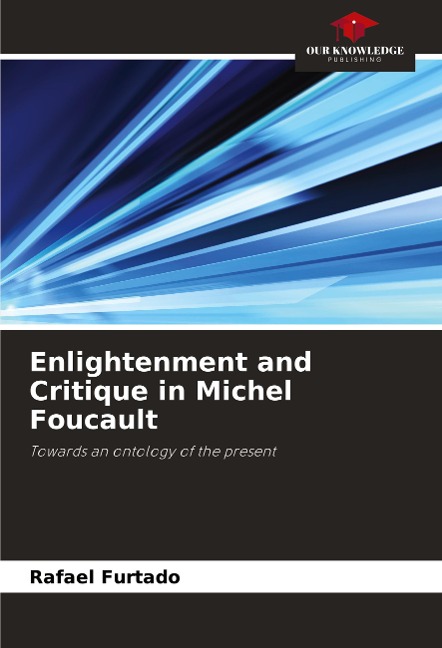 Enlightenment and Critique in Michel Foucault: Towards an ontology of the present