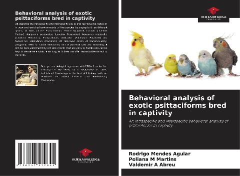 Behavioral analysis of exotic psittaciforms bred in captivity: An intraspecific and interspecific behavioral analysis of psittaciforms in captivity