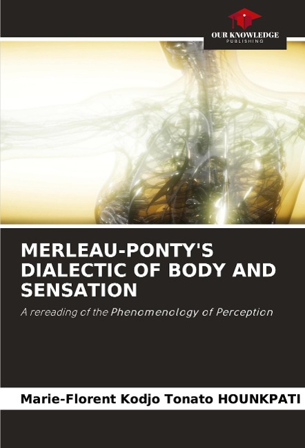 MERLEAU-PONTYS DIALECTIC OF BODY AND SENSATION: A rereading of the Phenomenology of Perception