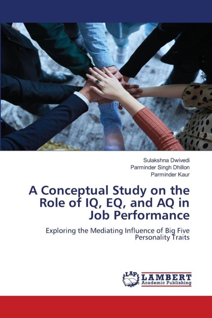 A Conceptual Study on the Role of IQ, EQ, and AQ in Job Performance: Exploring the Mediating Influence of Big Five Personality Traits
