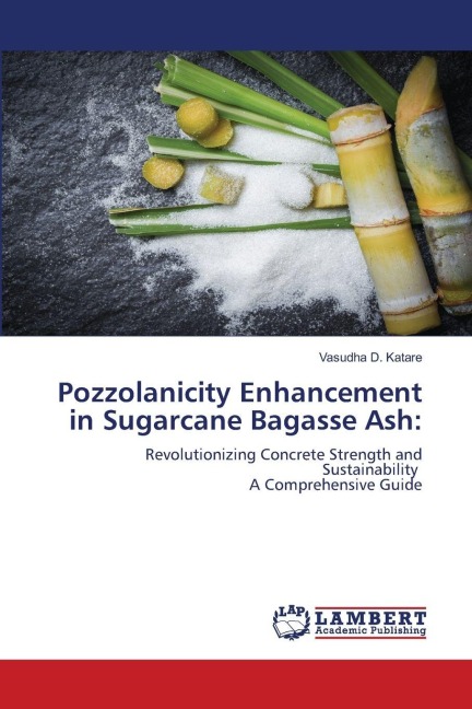 Pozzolanicity Enhancement in Sugarcane Bagasse Ash:: Revolutionizing Concrete Strength and Sustainability A Comprehensive Guide