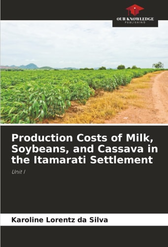 Production Costs of Milk, Soybeans, and Cassava in the Itamarati Settlement: Unit I