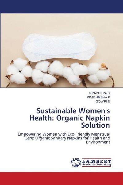 Sustainable Womens Health: Organic Napkin Solution: Empowering Women with Eco-Friendly Menstrual Care: Organic Sanitary Napkins for Health and Environment