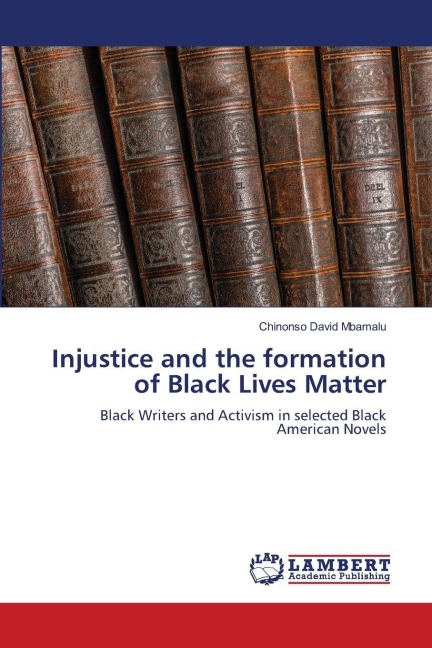 Injustice and the formation of Black Lives Matter: Black Writers and Activism in selected Black American Novels