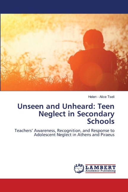 Unseen and Unheard: Teen Neglect in Secondary Schools: Teachers Awareness, Recognition, and Response to Adolescent Neglect in Athens and Piraeus