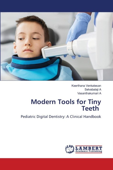 Modern Tools for Tiny Teeth: Pediatric Digital Dentistry: A Clinical Handbook