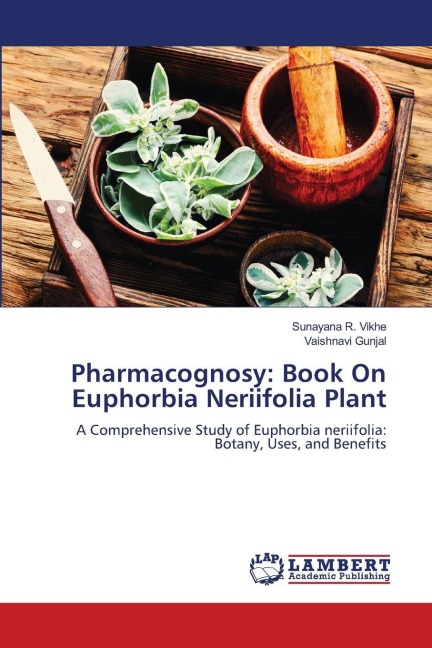 Pharmacognosy: Book On Euphorbia Neriifolia Plant: A Comprehensive Study of Euphorbia neriifolia: Botany, Uses, and Benefits