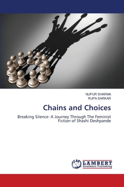 Chains and Choices: Breaking Silence: A Journey Through The Feminist Fiction of Shashi Deshpande