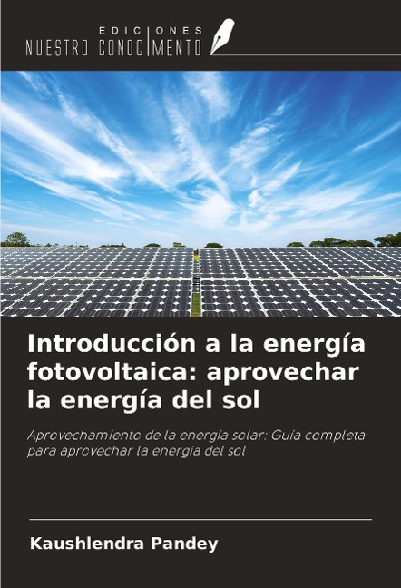 Introducción a la energía fotovoltaica: aprovechar la energía del sol: Aprovechamiento de la energía solar: Guía completa para aprovechar la energía del sol