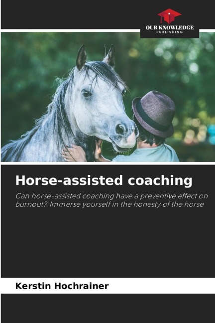 Horse-assisted coaching: Can horse-assisted coaching have a preventive effect on burnout? Immerse yourself in the honesty of the horse
