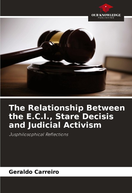 The Relationship Between the E.C.I., Stare Decisis and Judicial Activism: Jusphilosophical Reflections