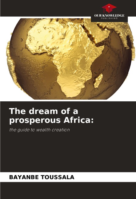 The dream of a prosperous Africa:: the guide to wealth creation