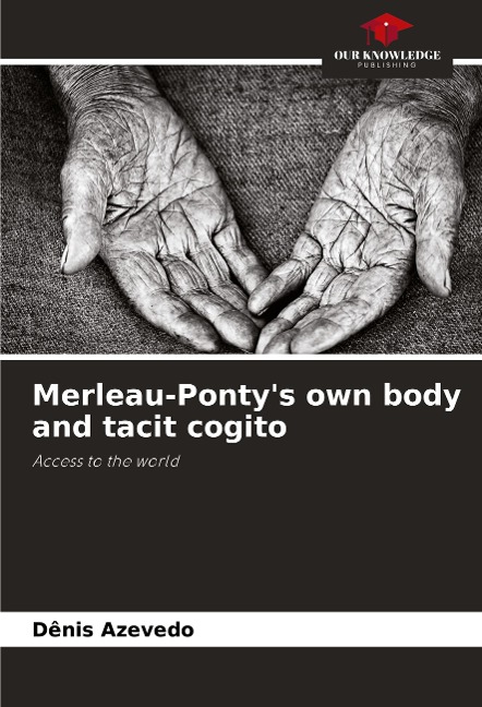Merleau-Pontys own body and tacit cogito: Access to the world
