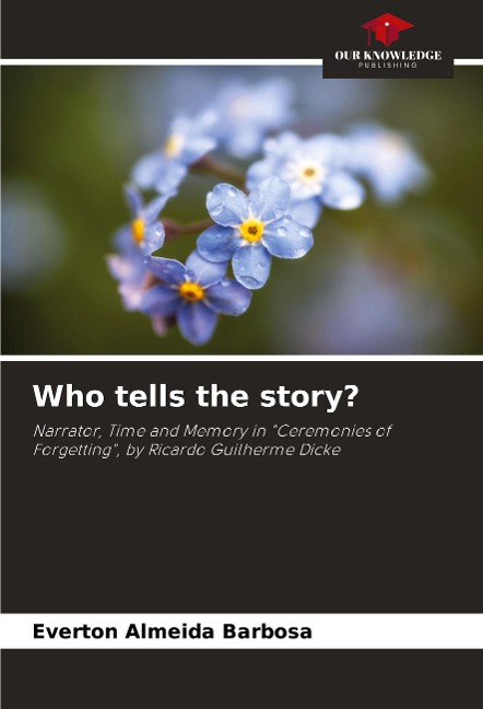Who tells the story?: Narrator, Time and Memory in Ceremonies of Forgetting, by Ricardo Guilherme Dicke