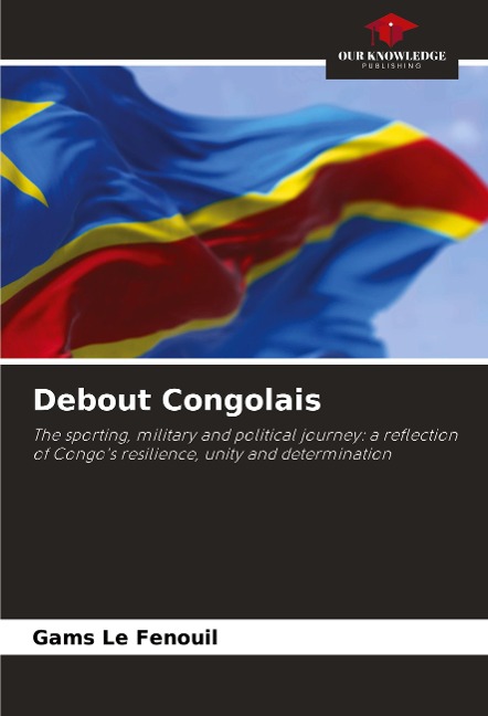 Debout Congolais: The sporting, military and political journey: a reflection of Congos resilience, unity and determination
