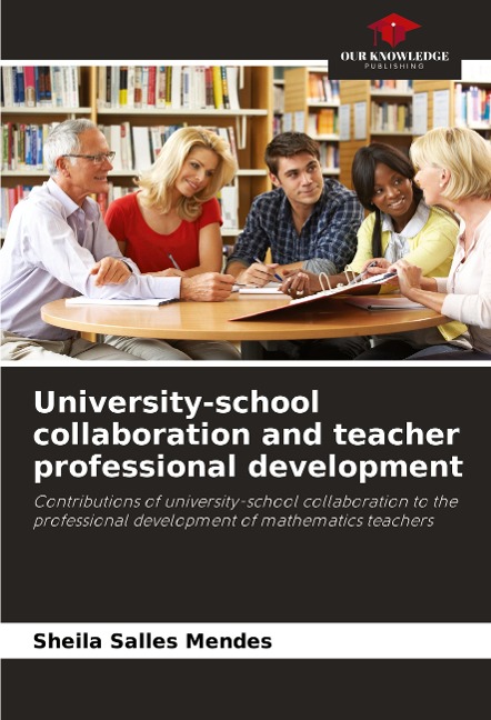 University-school collaboration and teacher professional development: Contributions of university-school collaboration to the professional development of mathematics teachers