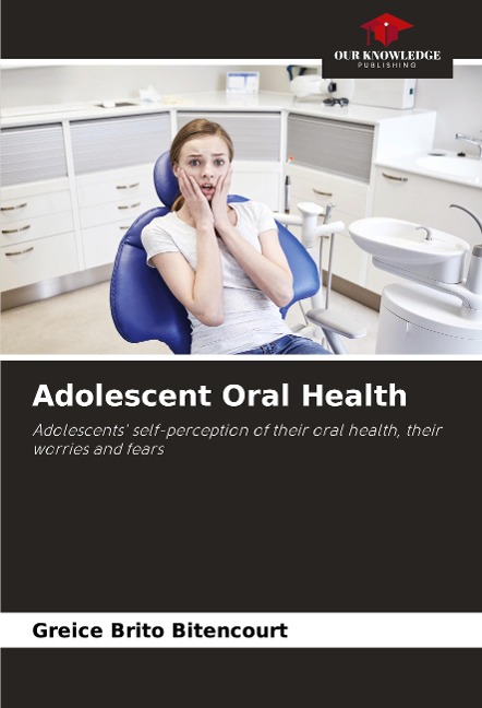 Adolescent Oral Health: Adolescents self-perception of their oral health, their worries and fears